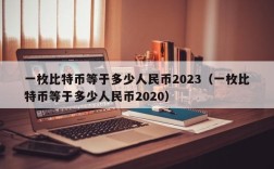 一枚比特币等于多少人民币2023（一枚比特币等于多少人民币2020）