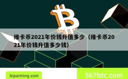 维卡币2021年价钱升值多少（维卡币2021年价钱升值多少钱）