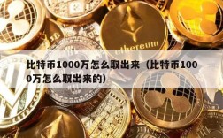 比特币1000万怎么取出来（比特币1000万怎么取出来的）