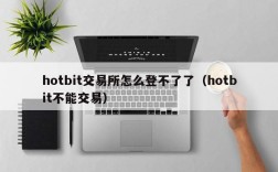 hotbit交易所怎么登不了了（hotbit不能交易）