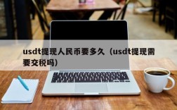 usdt提现人民币要多久（usdt提现需要交税吗）