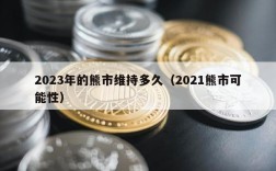 2023年的熊市维持多久（2021熊市可能性）