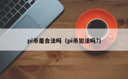 pi币是合法吗（pi币犯法吗?）